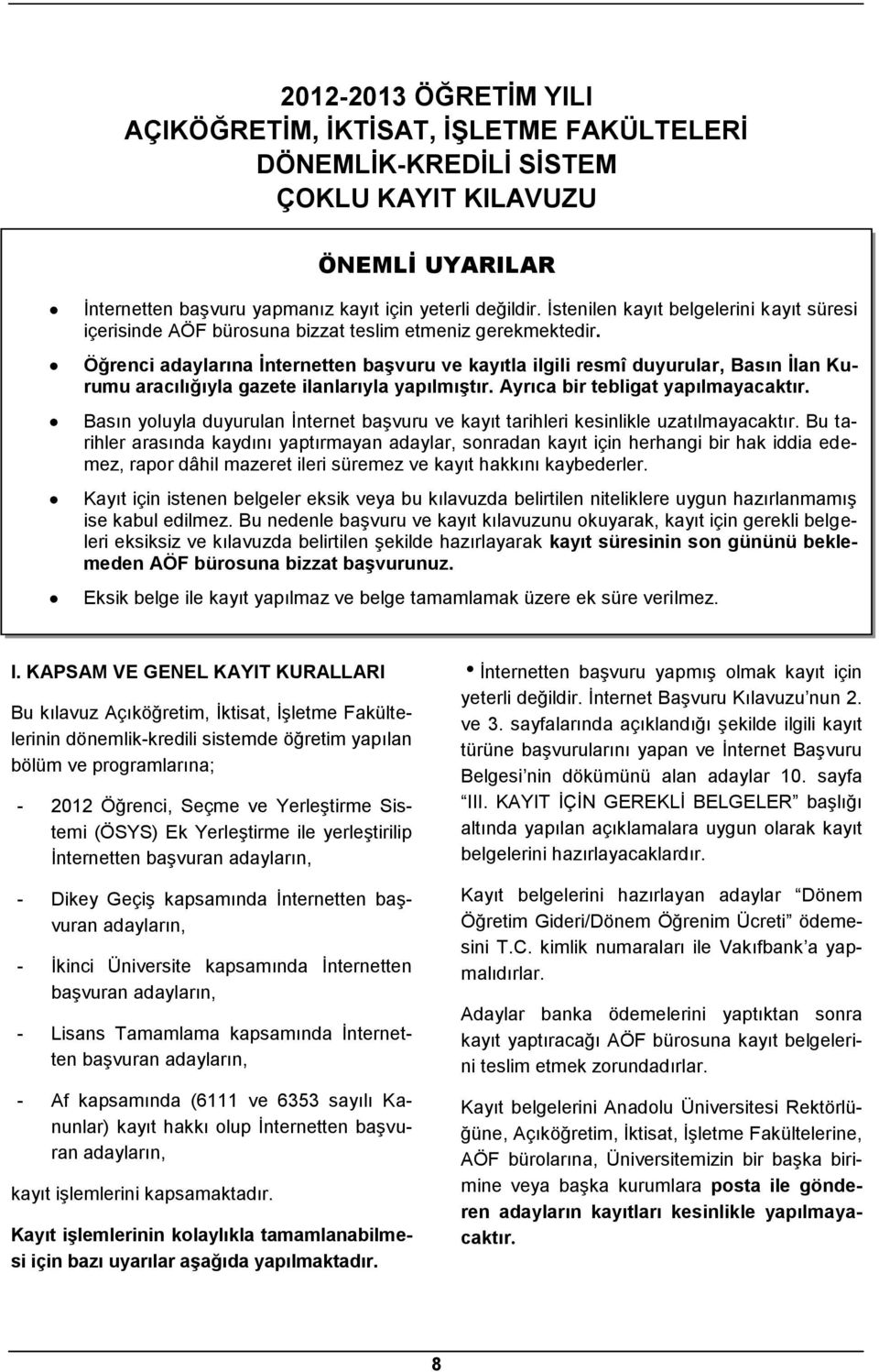 Öğrenci adaylarına İnternetten başvuru ve kayıtla ilgili resmî duyurular, Basın İlan Kurumu aracılığıyla gazete ilanlarıyla yapılmıştır. Ayrıca bir tebligat yapılmayacaktır.