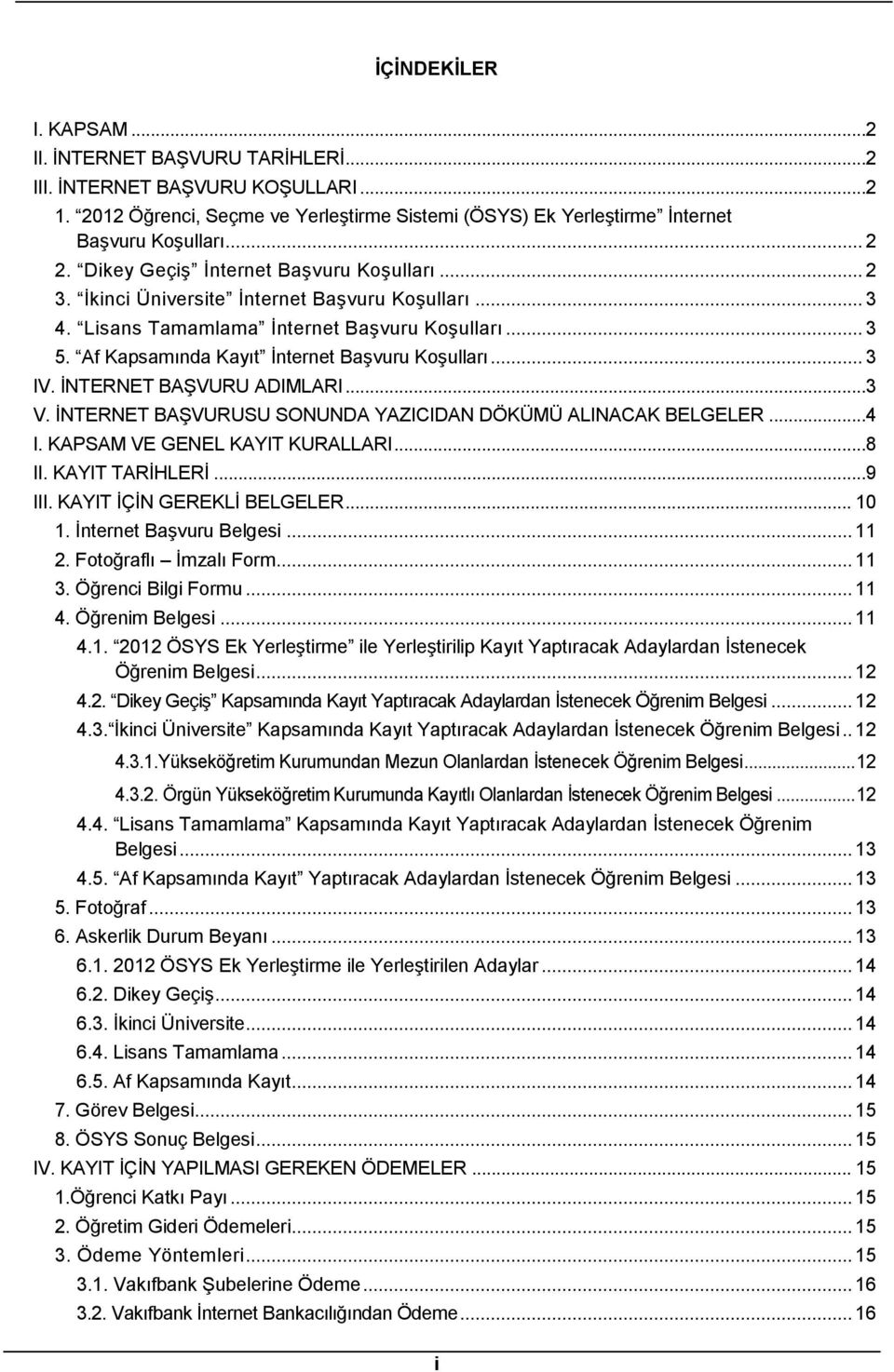 .. 3 IV. İNTERNET BAŞVURU ADIMLARI...3 V. İNTERNET BAŞVURUSU SONUNDA YAZICIDAN DÖKÜMÜ ALINACAK BELGELER...4 I. KAPSAM VE GENEL KAYIT KURALLARI...8 II. KAYIT TARİHLERİ...9 III.