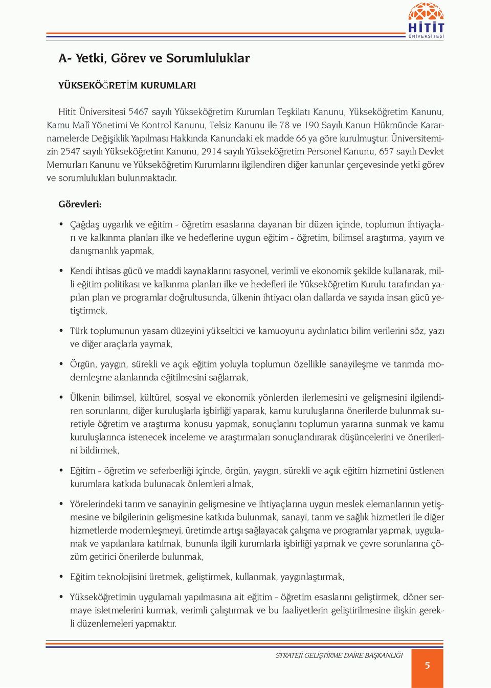 Üniversitemizin 2547 sayılı Yükseköğretim Kanunu, 2914 sayılı Yükseköğretim Personel Kanunu, 657 sayılı Devlet Memurları Kanunu ve Yükseköğretim Kurumlarını ilgilendiren diğer kanunlar çerçevesinde