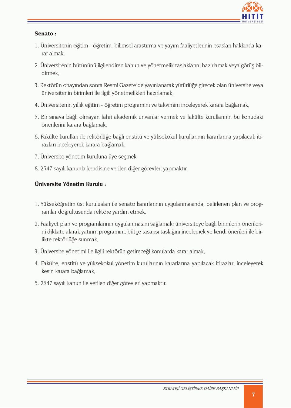 Rektörün onayından sonra Resmi Gazete de yayınlanarak yürürlüğe girecek olan üniversite veya üniversitenin birimleri ile ilgili yönetmelikleri hazırlamak, 4.