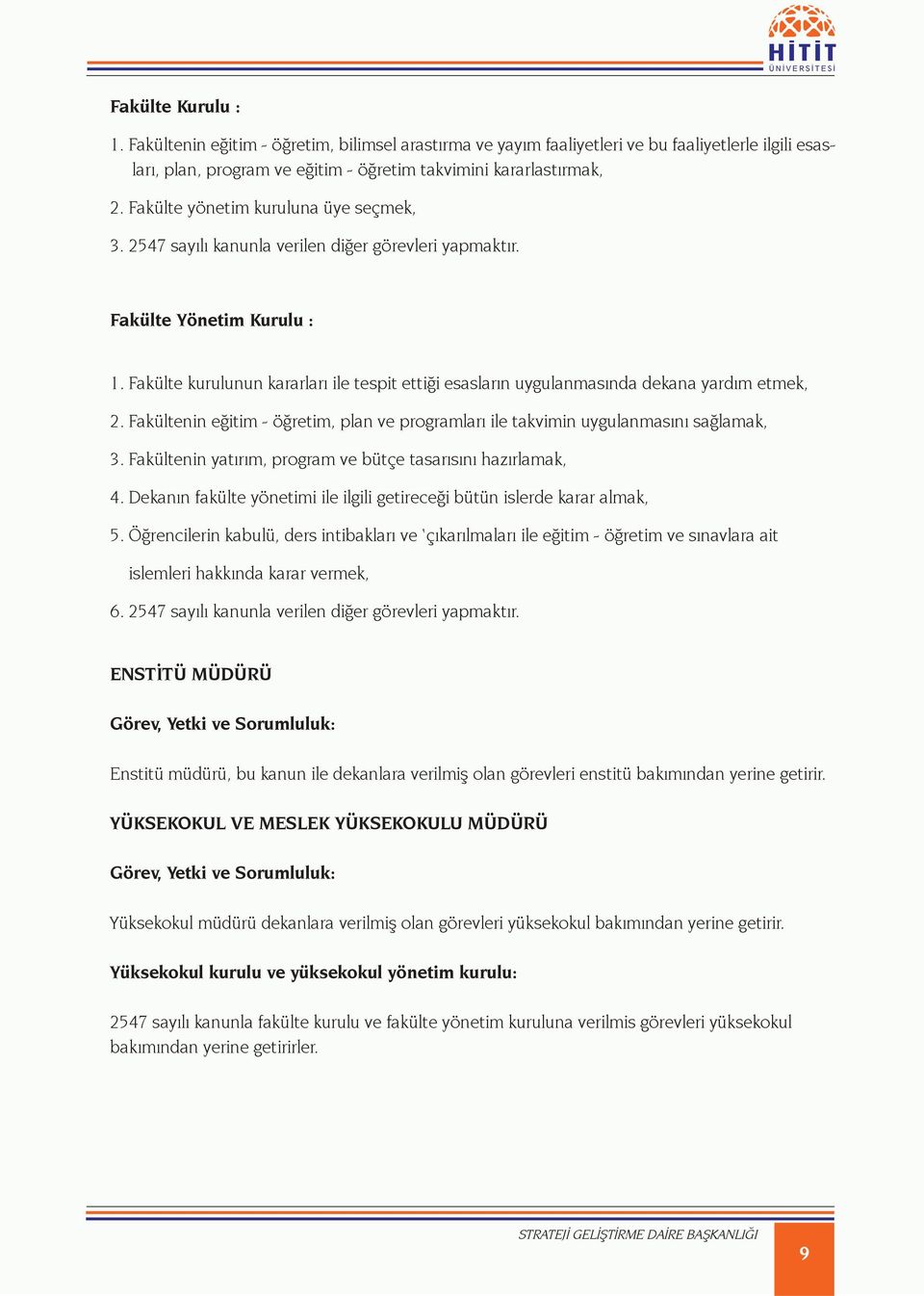 Fakülte kurulunun kararları ile tespit ettiği esasların uygulanmasında dekana yardım etmek, 2. Fakültenin eğitim - öğretim, plan ve programları ile takvimin uygulanmasını sağlamak, 3.