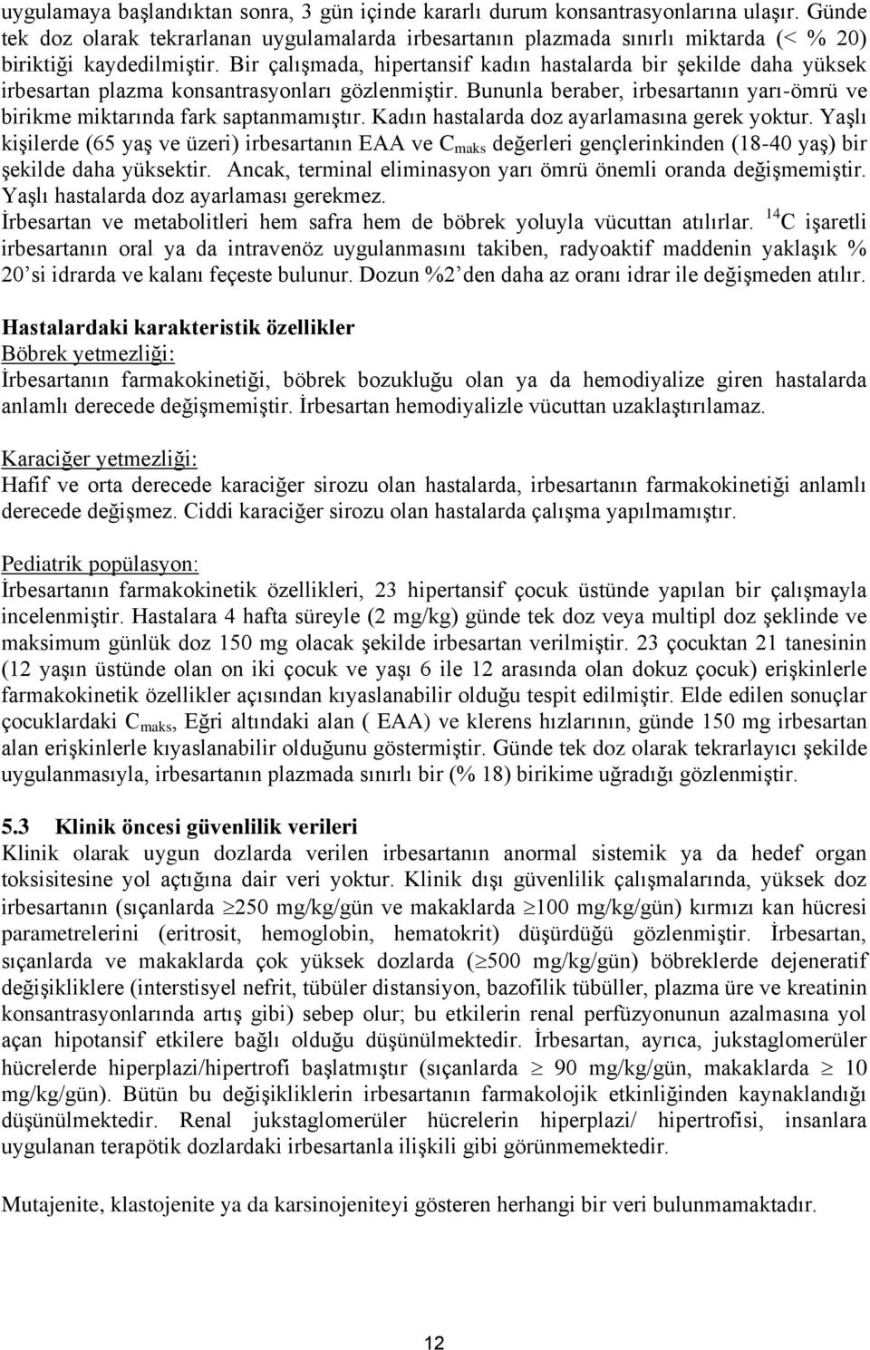 Bir çalışmada, hipertansif kadın hastalarda bir şekilde daha yüksek irbesartan plazma konsantrasyonları gözlenmiştir. Bununla beraber, irbesartanın yarı-ömrü ve birikme miktarında fark saptanmamıştır.