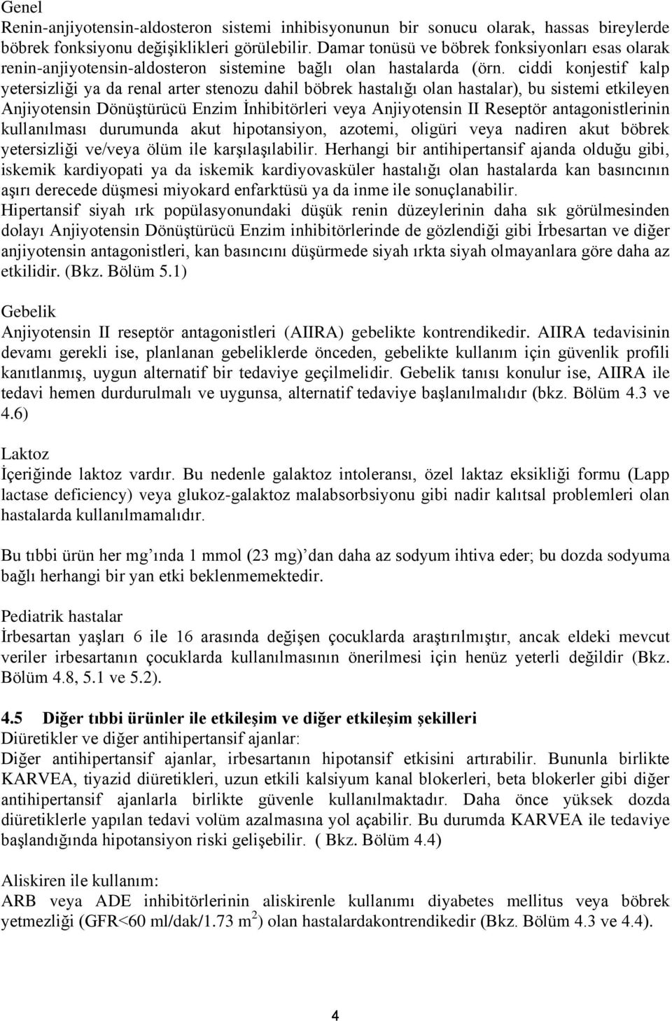 ciddi konjestif kalp yetersizliği ya da renal arter stenozu dahil böbrek hastalığı olan hastalar), bu sistemi etkileyen Anjiyotensin Dönüştürücü Enzim İnhibitörleri veya Anjiyotensin II Reseptör