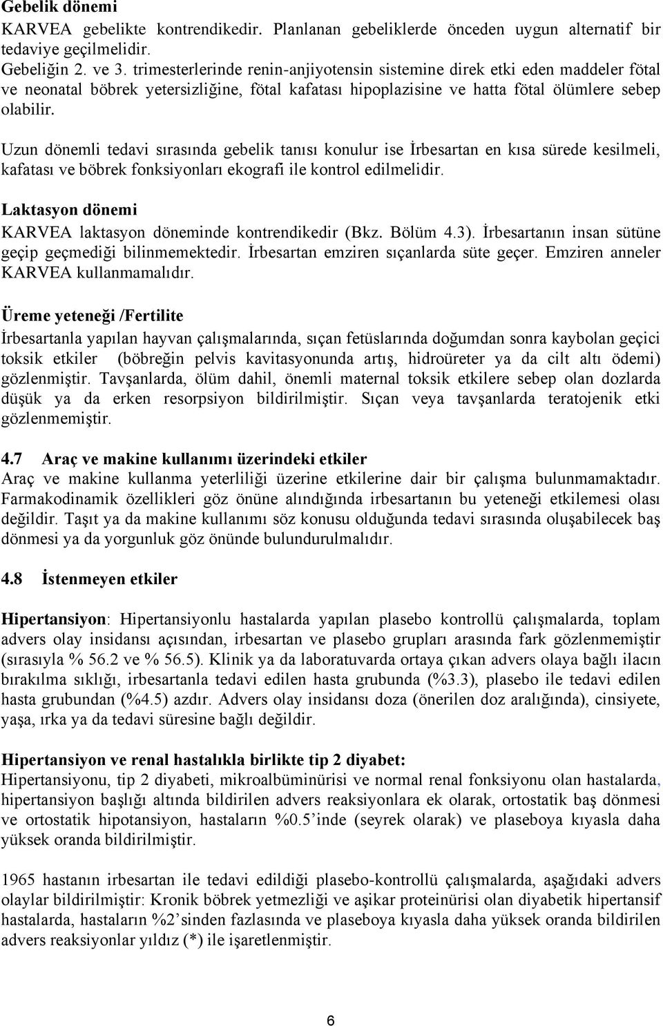 Uzun dönemli tedavi sırasında gebelik tanısı konulur ise İrbesartan en kısa sürede kesilmeli, kafatası ve böbrek fonksiyonları ekografi ile kontrol edilmelidir.