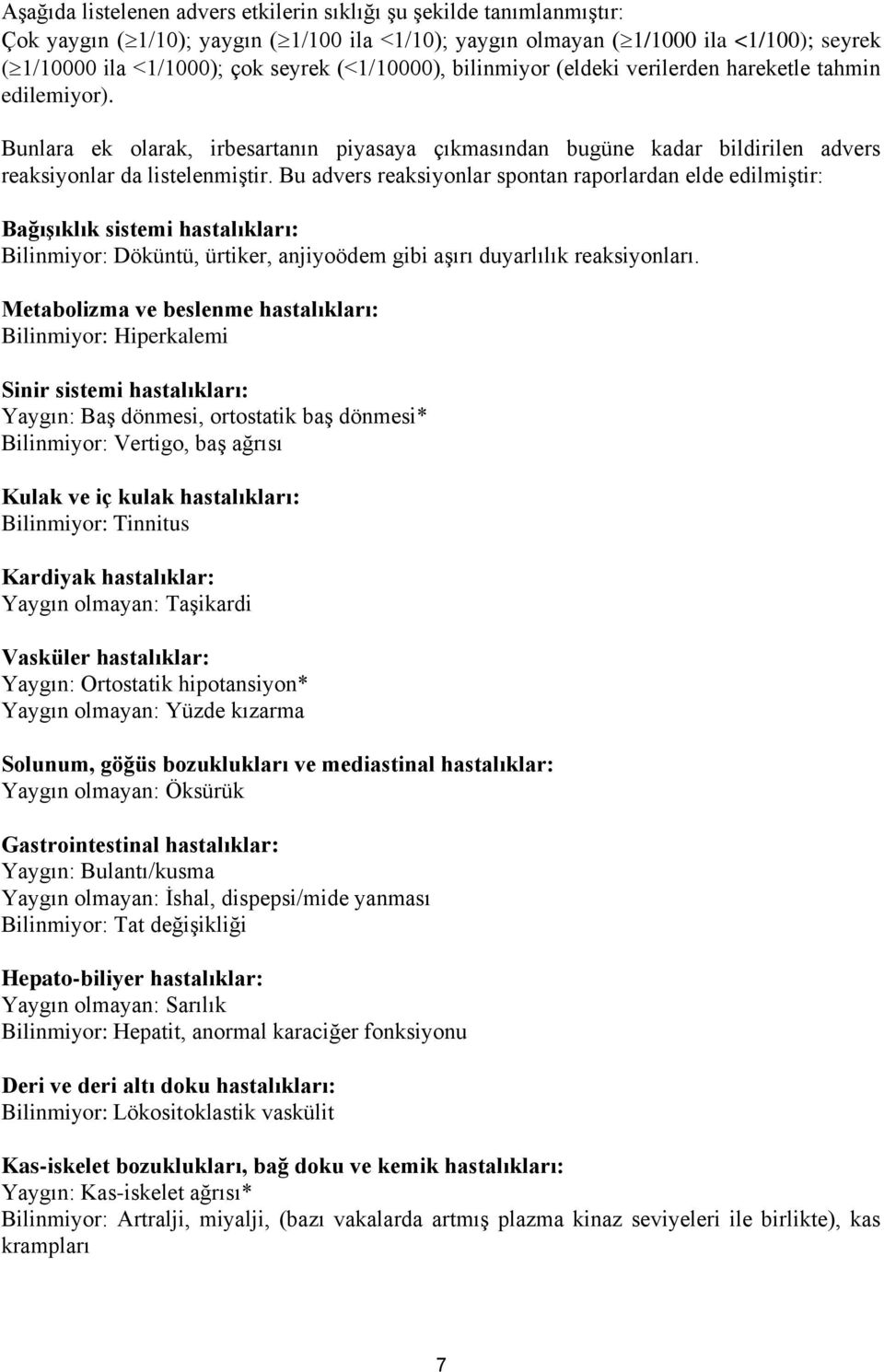 Bu advers reaksiyonlar spontan raporlardan elde edilmiştir: Bağışıklık sistemi hastalıkları: Bilinmiyor: Döküntü, ürtiker, anjiyoödem gibi aşırı duyarlılık reaksiyonları.