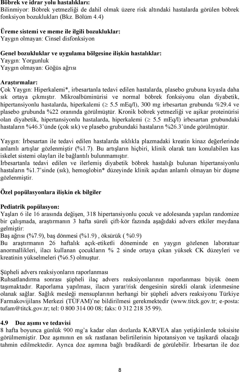 Araştırmalar: Çok Yaygın: Hiperkalemi*, irbesartanla tedavi edilen hastalarda, plasebo grubuna kıyasla daha sık ortaya çıkmıştır.