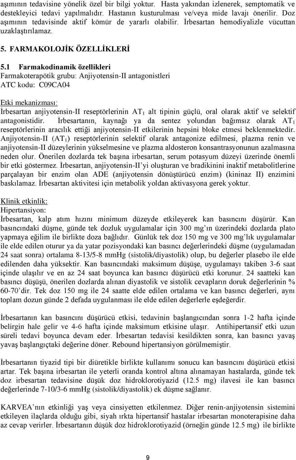 1 Farmakodinamik özellikleri Farmakoterapötik grubu: Anjiyotensin-II antagonistleri ATC kodu: C09CA04 Etki mekanizması: İrbesartan anjiyotensin-ii reseptörlerinin AT 1 alt tipinin güçlü, oral olarak