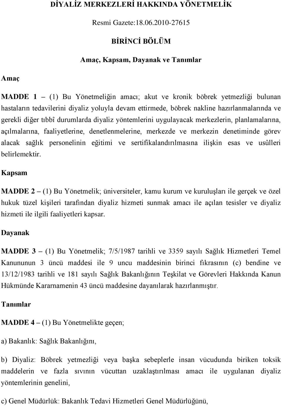 böbrek nakline hazırlanmalarında ve gerekli diğer tıbbî durumlarda diyaliz yöntemlerini uygulayacak merkezlerin, planlamalarına, açılmalarına, faaliyetlerine, denetlenmelerine, merkezde ve merkezin