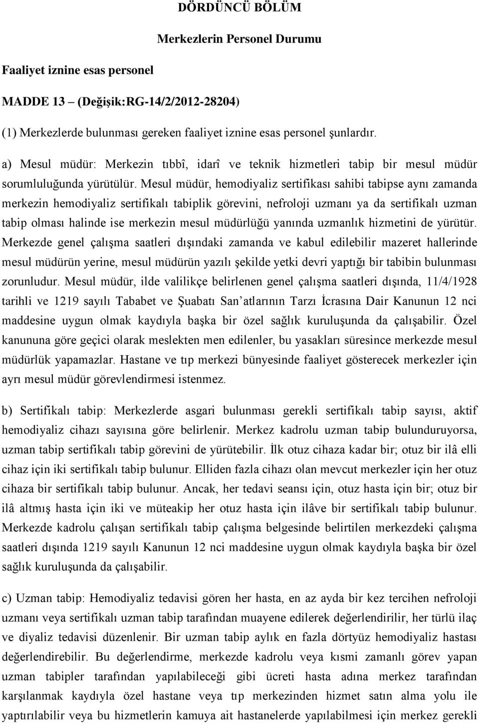 Mesul müdür, hemodiyaliz sertifikası sahibi tabipse aynı zamanda merkezin hemodiyaliz sertifikalı tabiplik görevini, nefroloji uzmanı ya da sertifikalı uzman tabip olması halinde ise merkezin mesul