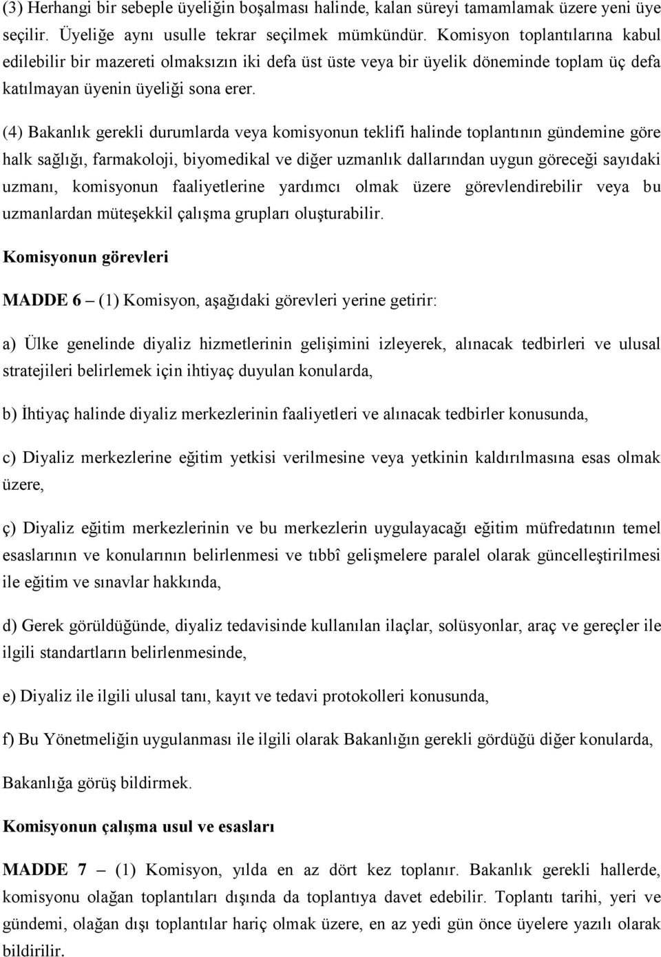 (4) Bakanlık gerekli durumlarda veya komisyonun teklifi halinde toplantının gündemine göre halk sağlığı, farmakoloji, biyomedikal ve diğer uzmanlık dallarından uygun göreceği sayıdaki uzmanı,