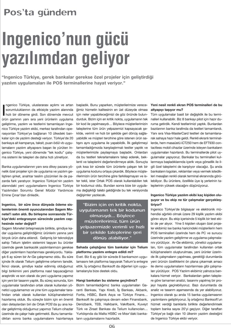 Son dönemde mevcut ürün gam n n yan s ra yeni ürünlerin uygulama gelifltirme, yaz l m ve testlerini tamamlayan Ingenico Türkiye yaz l m ekibi, merkez taraf ndan operasyonlar Türkiye ye ba lanan 10