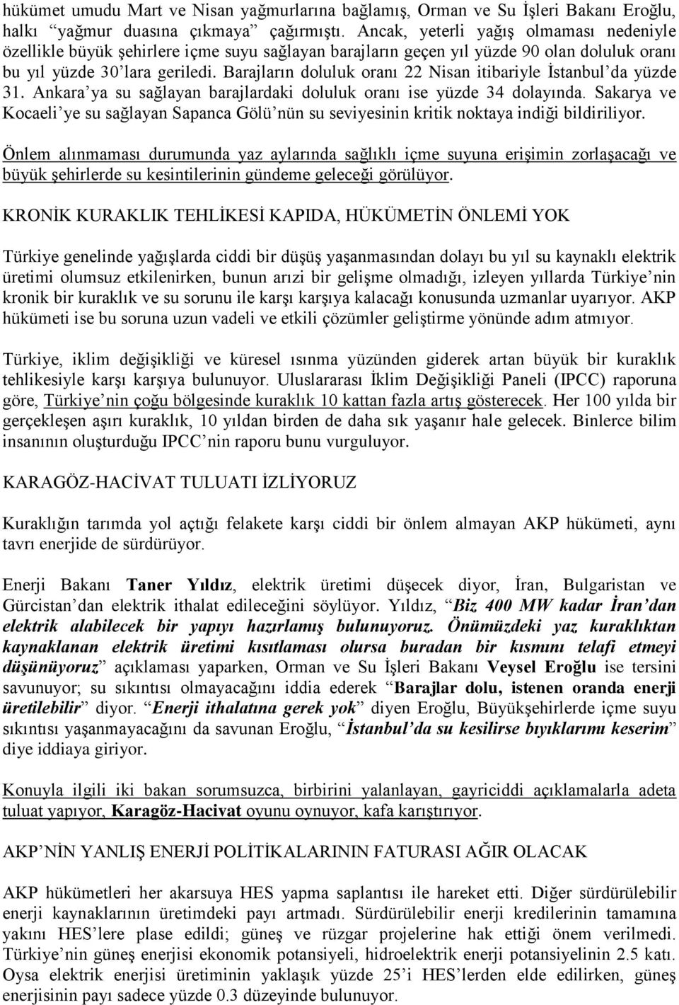 Barajların doluluk oranı 22 Nisan itibariyle İstanbul da yüzde 31. Ankara ya su sağlayan barajlardaki doluluk oranı ise yüzde 34 dolayında.