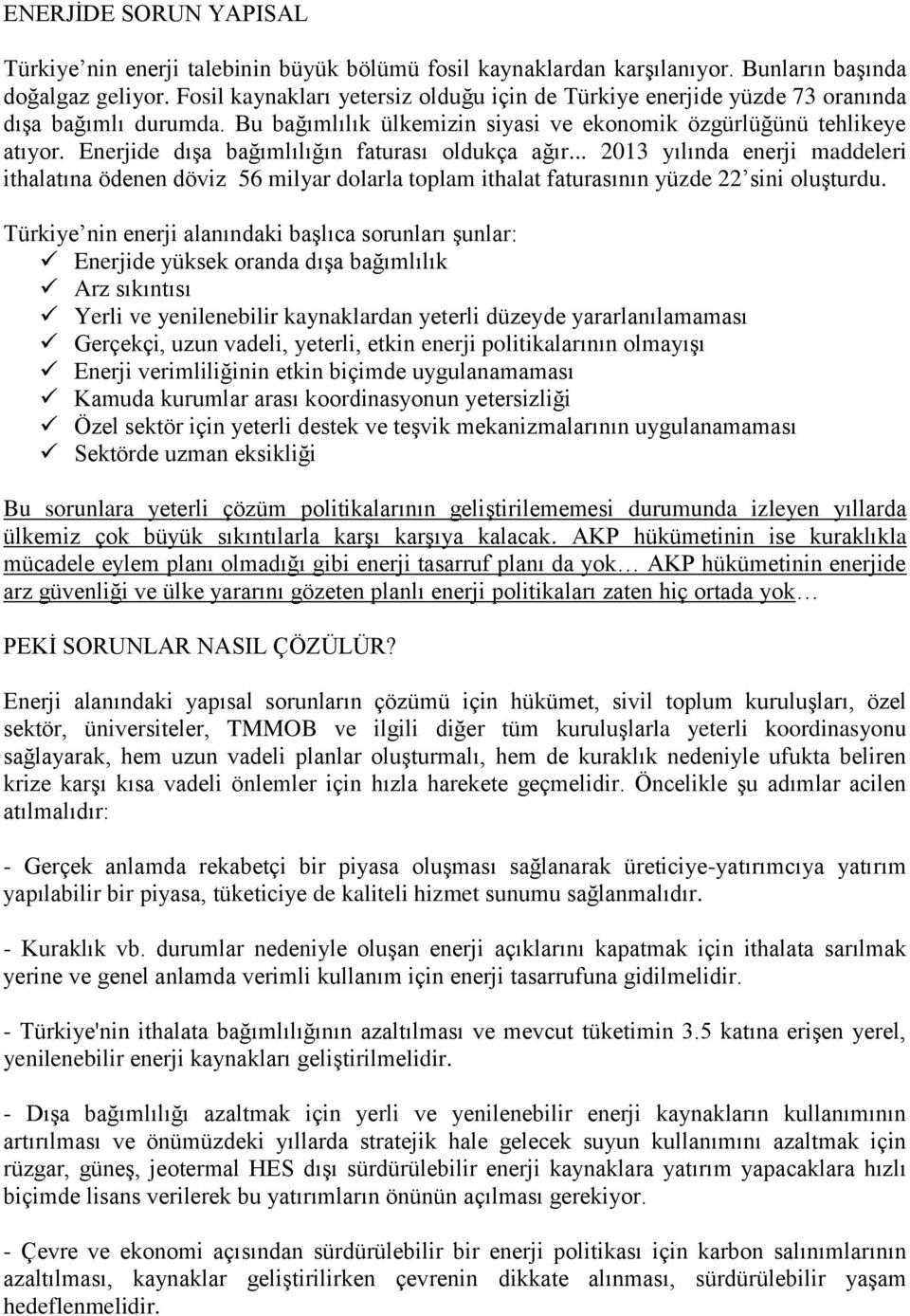 Enerjide dışa bağımlılığın faturası oldukça ağır... 2013 yılında enerji maddeleri ithalatına ödenen döviz 56 milyar dolarla toplam ithalat faturasının yüzde 22 sini oluşturdu.