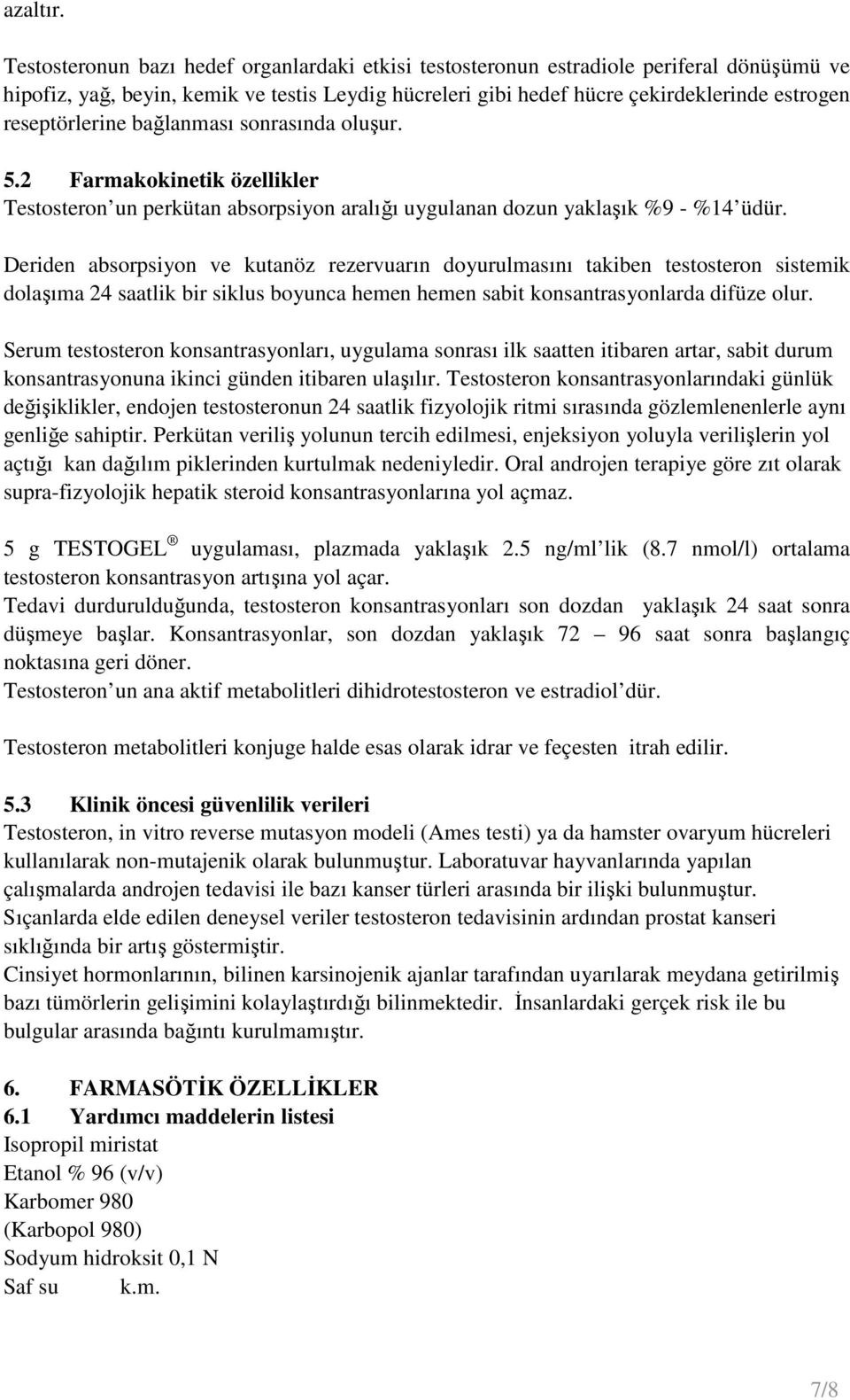 reseptörlerine bağlanması sonrasında oluşur. 5.2 Farmakokinetik özellikler Testosteron un perkütan absorpsiyon aralığı uygulanan dozun yaklaşık %9 - %14 üdür.