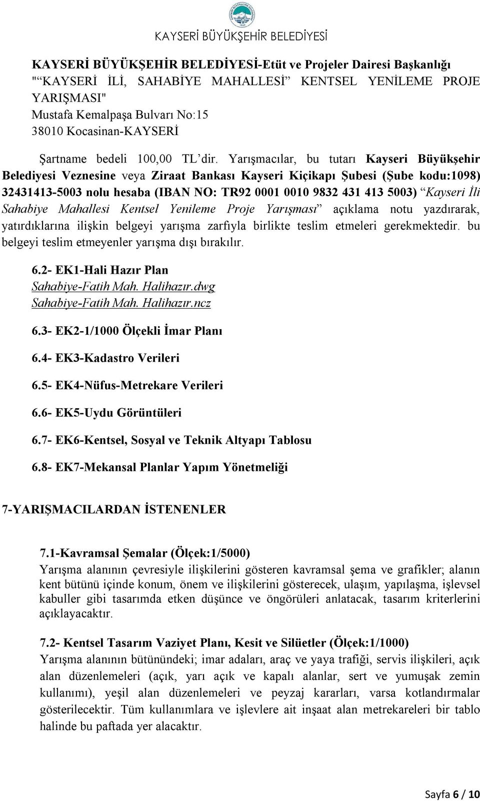 Yarışmacılar, bu tutarı Kayseri Büyükşehir Belediyesi Veznesine veya Ziraat Bankası Kayseri Kiçikapı Şubesi (Şube kodu:1098) 32431413-5003 nolu hesaba (IBAN NO: TR92 0001 0010 9832 431 413 5003)