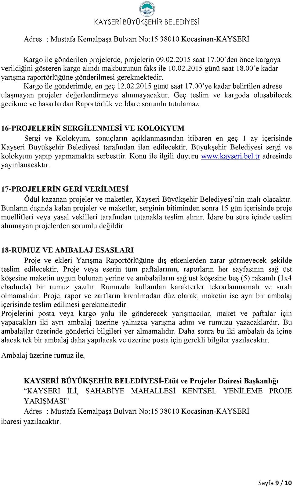 00 ye kadar belirtilen adrese ulaşmayan projeler değerlendirmeye alınmayacaktır. Geç teslim ve kargoda oluşabilecek gecikme ve hasarlardan Raportörlük ve İdare sorumlu tutulamaz.