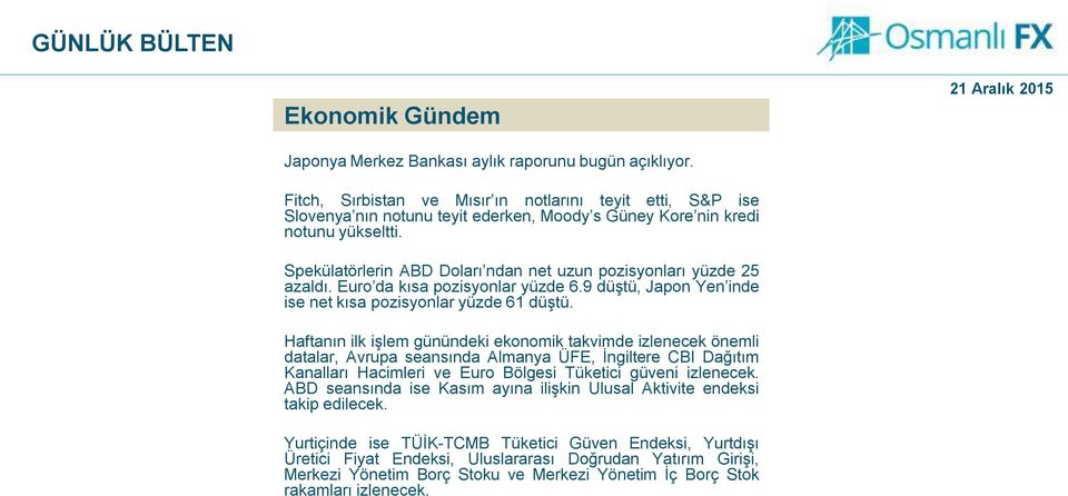 Spekülatörlerin ABD Doları ndan net uzun pozisyonları yüzde 25 azaldı. Euro da kısa pozisyonlar yüzde 6.9 düştü, Japon Yen inde ise net kısa pozisyonlar yüzde 61 düştü.