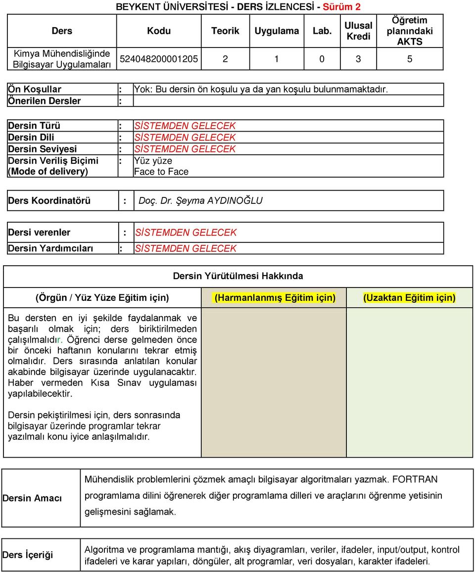 Önerilen Dersler : Dersin Türü : SİSTEMDEN GELECEK Dersin Dili : SİSTEMDEN GELECEK Dersin Seviyesi : SİSTEMDEN GELECEK Dersin Veriliş Biçimi (Mode of delivery) : Yüz yüze Face to Face Ders