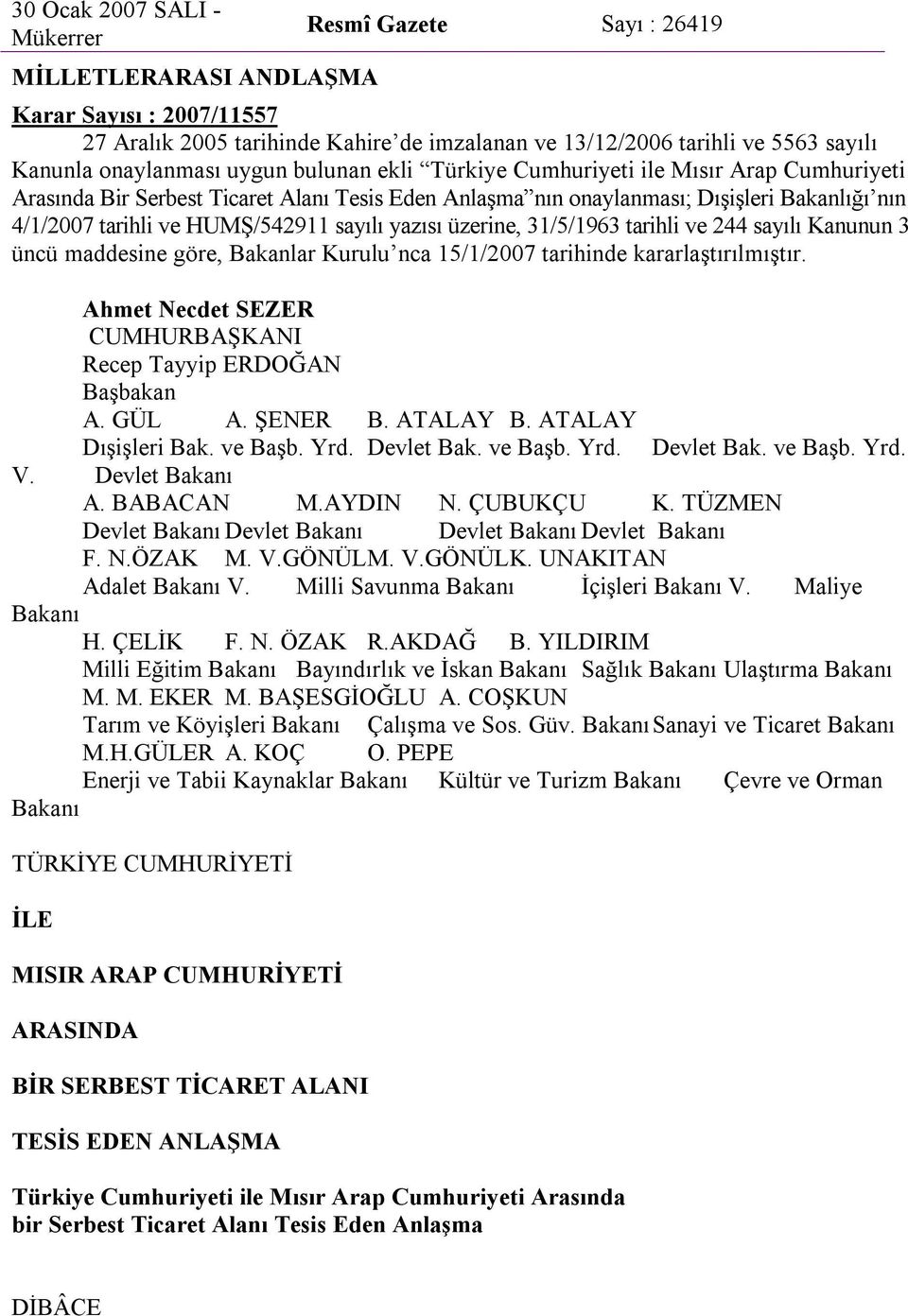 HUMŞ/542911 sayılı yazısı üzerine, 31/5/1963 tarihli ve 244 sayılı Kanunun 3 üncü maddesine göre, Bakanlar Kurulu nca 15/1/2007 tarihinde kararlaştırılmıştır.