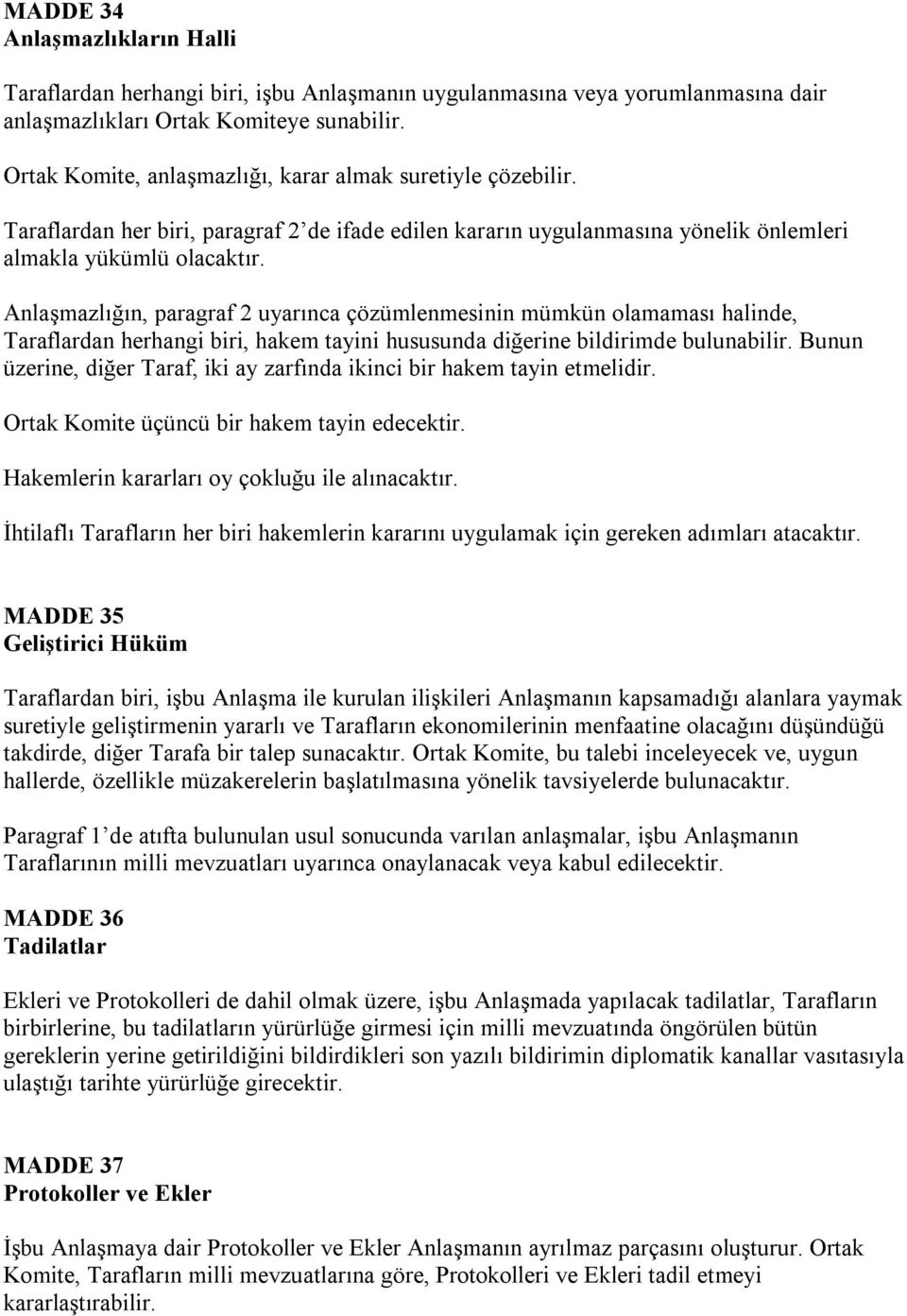 Anlaşmazlığın, paragraf 2 uyarınca çözümlenmesinin mümkün olamaması halinde, Taraflardan herhangi biri, hakem tayini hususunda diğerine bildirimde bulunabilir.