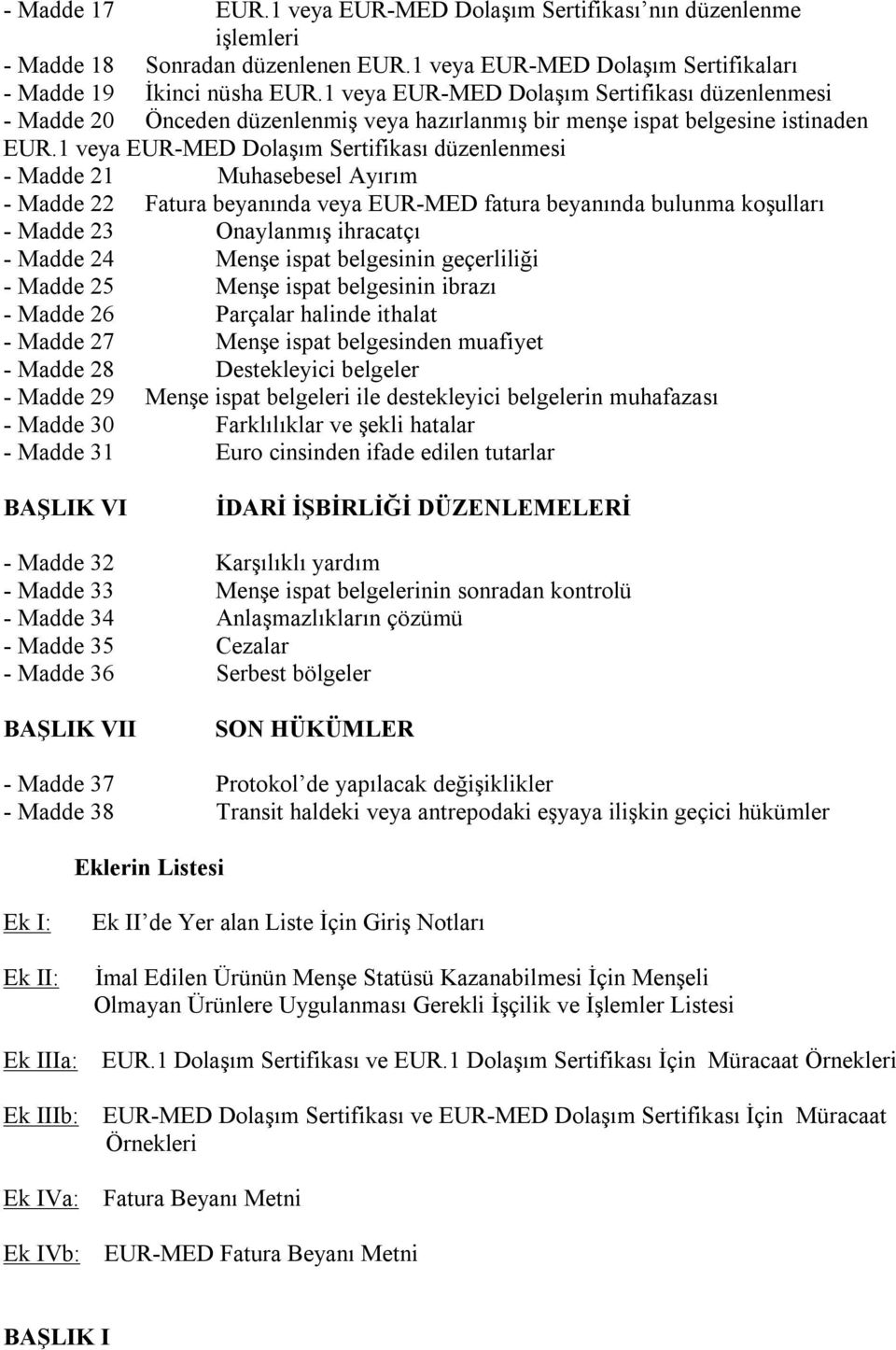 1 veya EUR-MED Dolaşım Sertifikası düzenlenmesi - Madde 21 Muhasebesel Ayırım - Madde 22 Fatura beyanında veya EUR-MED fatura beyanında bulunma koşulları - Madde 23 Onaylanmış ihracatçı - Madde 24