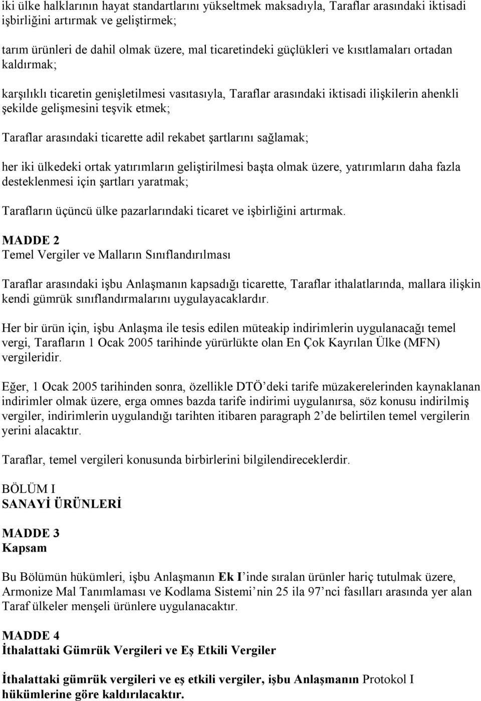 rekabet şartlarını sağlamak; her iki ülkedeki ortak yatırımların geliştirilmesi başta olmak üzere, yatırımların daha fazla desteklenmesi için şartları yaratmak; Tarafların üçüncü ülke pazarlarındaki