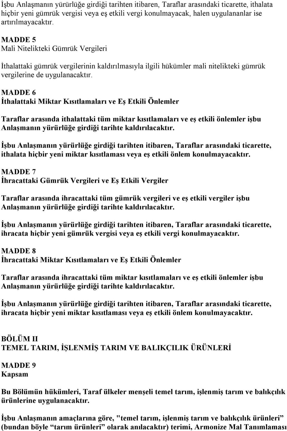 MADDE 6 İthalattaki Miktar Kısıtlamaları ve Eş Etkili Önlemler Taraflar arasında ithalattaki tüm miktar kısıtlamaları ve eş etkili önlemler işbu Anlaşmanın yürürlüğe girdiği tarihte kaldırılacaktır.