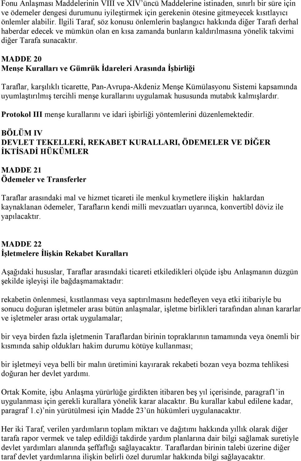 MADDE 20 Menşe Kuralları ve Gümrük İdareleri Arasında İşbirliği Taraflar, karşılıklı ticarette, Pan-Avrupa-Akdeniz Menşe Kümülasyonu Sistemi kapsamında uyumlaştırılmış tercihli menşe kurallarını