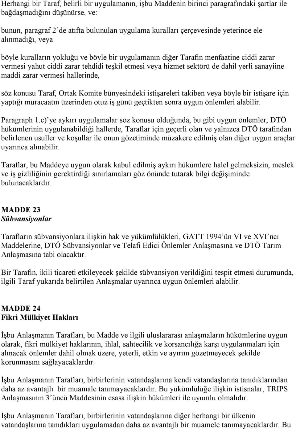 yerli sanayiine maddi zarar vermesi hallerinde, söz konusu Taraf, Ortak Komite bünyesindeki istişareleri takiben veya böyle bir istişare için yaptığı müracaatın üzerinden otuz iş günü geçtikten sonra