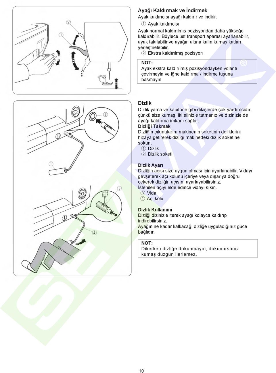 @ Ekstra kaldırılmış pozisyon Ayak ekstra kaldırılmış pozisyondayken volantı çevirmeyin ve iğne kaldırma / indirme tuşuna basmayın Dizlik Dizlik yama ve kapitone gibi dikişlerde çok yardımcıdır,