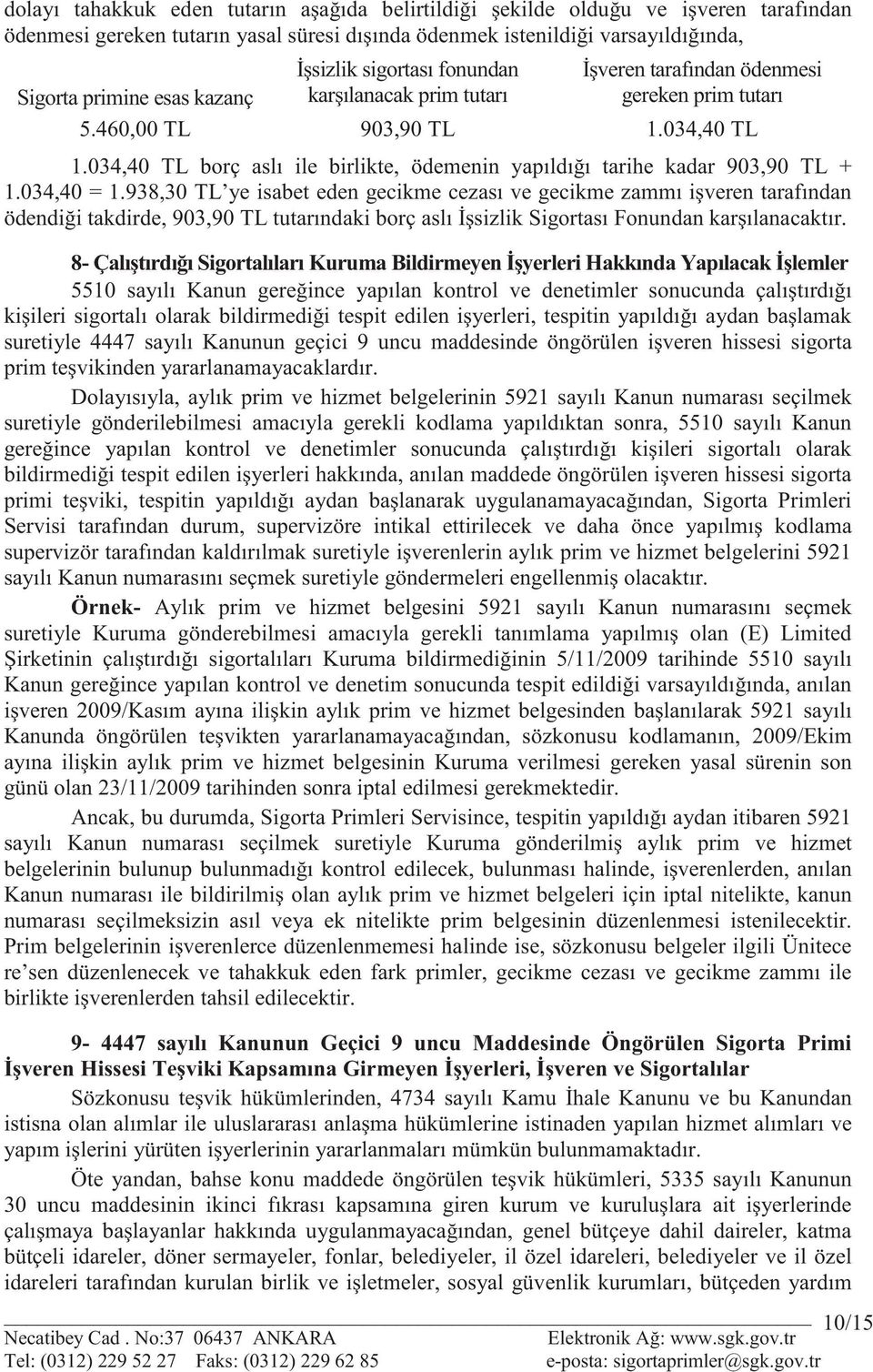 034,40 TL borç aslı ile birlikte, ödemenin yapıldı ı tarihe kadar 903,90 TL + 1.034,40 = 1.