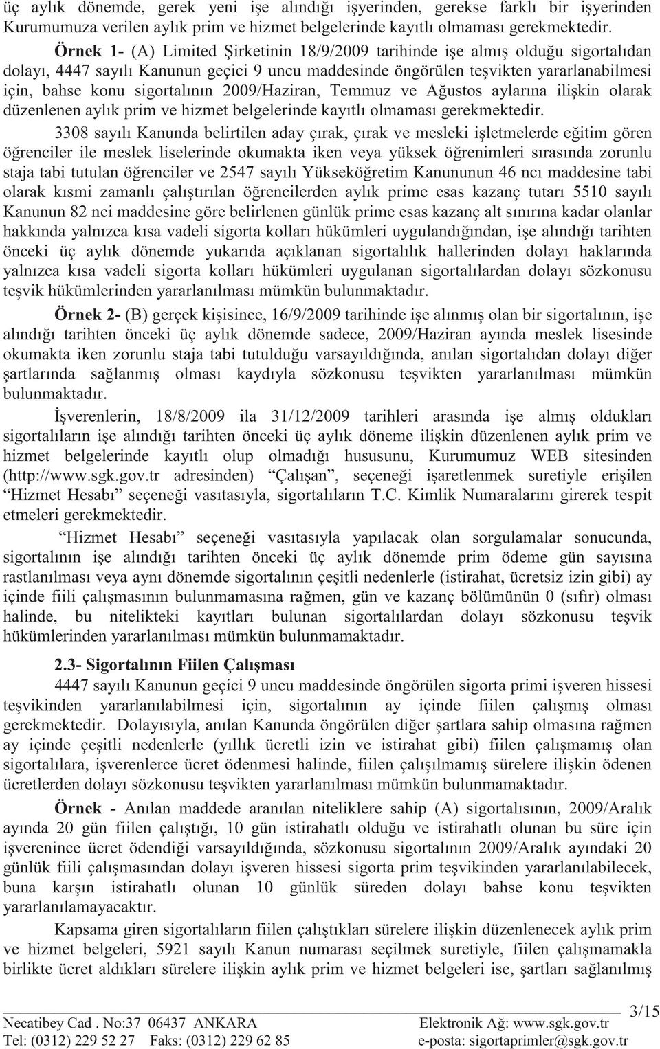 2009/Haziran, Temmuz ve A ustos aylarına ili kin olarak düzenlenen aylık prim ve hizmet belgelerinde kayıtlı olmaması gerekmektedir.