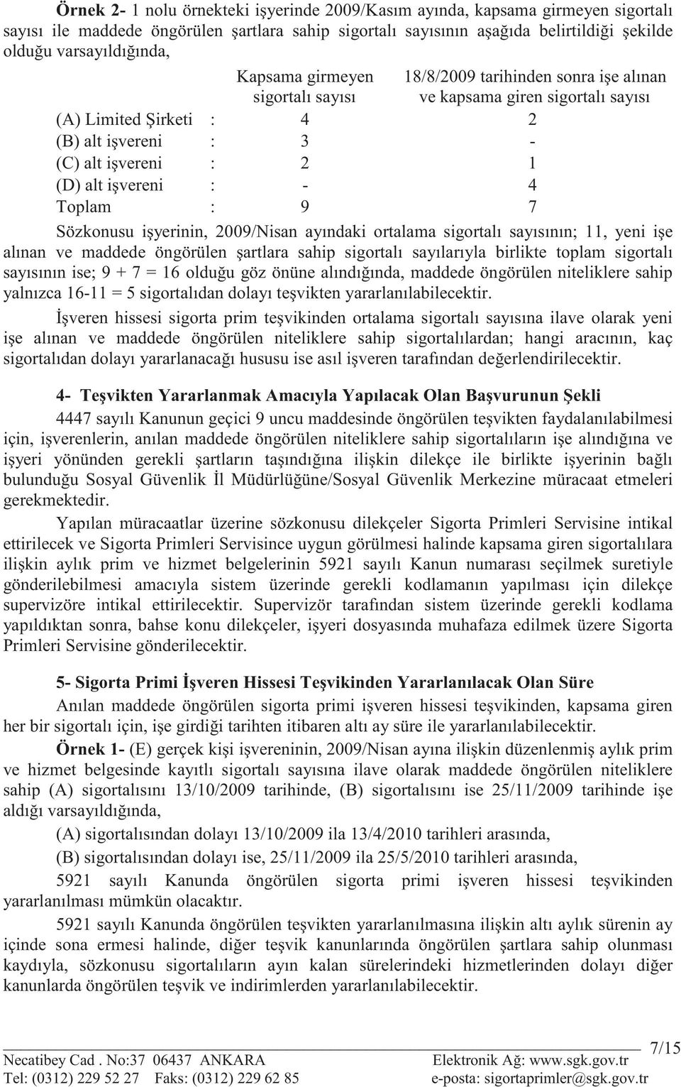 Toplam : 9 7 Sözkonusu i yerinin, 2009/Nisan ayındaki ortalama sigortalı sayısının; 11, yeni i e alınan ve maddede öngörülen artlara sahip sigortalı sayılarıyla birlikte toplam sigortalı sayısının