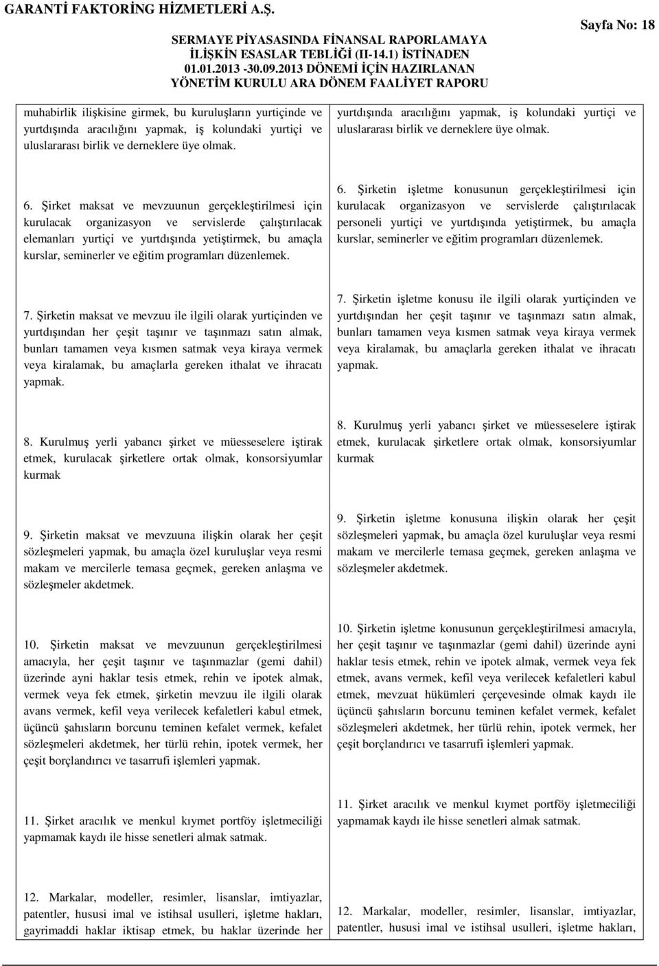 Şirket maksat ve mevzuunun gerçekleştirilmesi için kurulacak organizasyon ve servislerde çalıştırılacak elemanları yurtiçi ve yurtdışında yetiştirmek, bu amaçla kurslar, seminerler ve eğitim