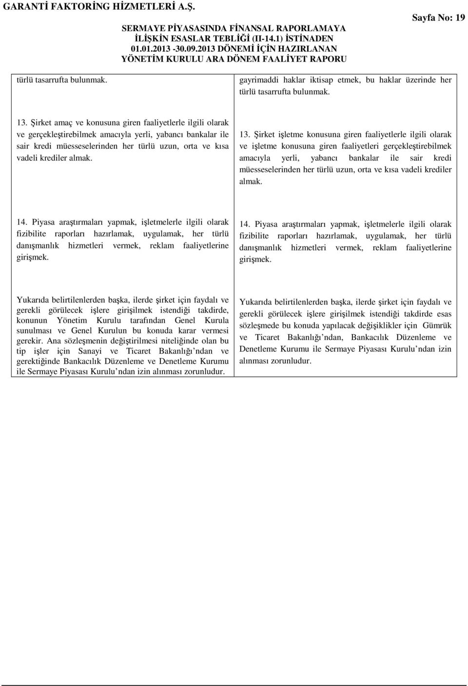 13. Şirket işletme konusuna giren faaliyetlerle ilgili olarak ve işletme konusuna giren faaliyetleri gerçekleştirebilmek amacıyla yerli, yabancı bankalar ile sair kredi müesseselerinden her türlü
