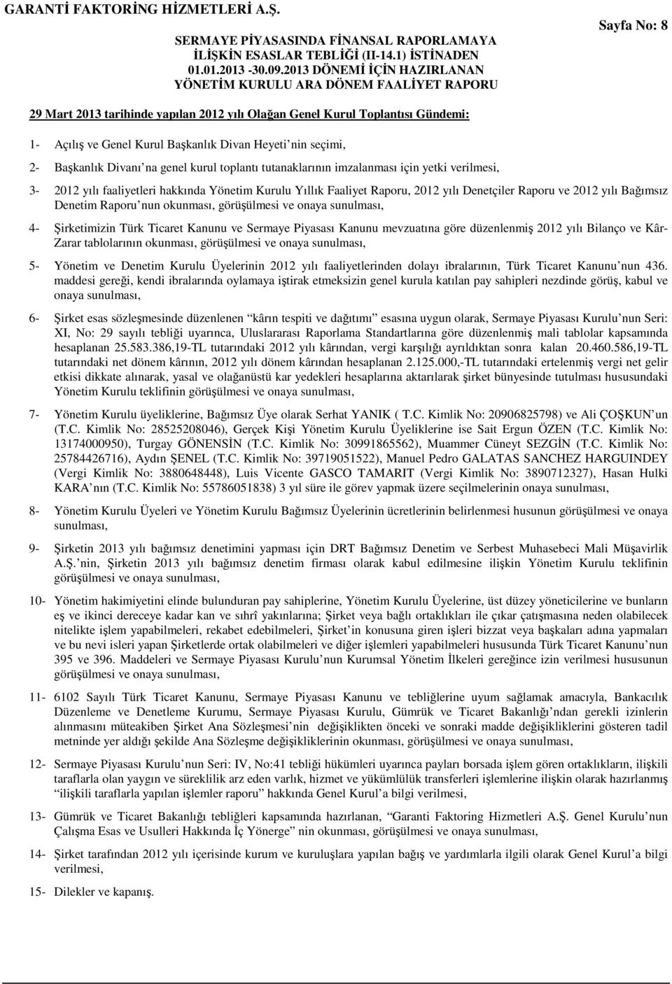 okunması, görüşülmesi ve onaya sunulması, 4- Şirketimizin Türk Ticaret Kanunu ve Sermaye Piyasası Kanunu mevzuatına göre düzenlenmiş 2012 yılı Bilanço ve Kâr- Zarar tablolarının okunması, görüşülmesi