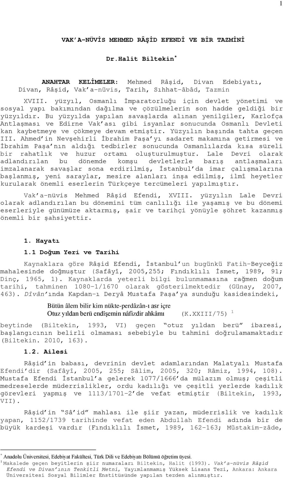 Bu yüzyılda yapılan savaşlarda alınan yenilgiler, Karlofça Antlaşması ve Edirne Vak ası gibi isyanlar sonucunda Osmanlı Devleti kan kaybetmeye ve çökmeye devam etmiştir.