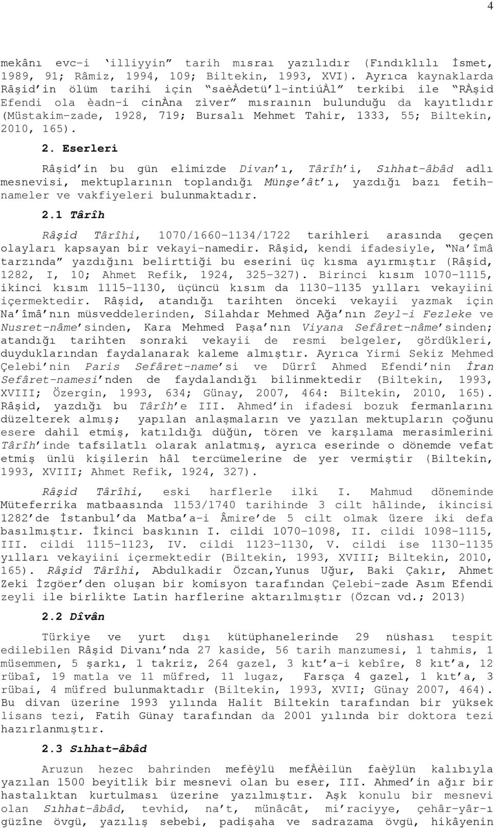 1333, 55; Biltekin, 2010, 165). 2. Eserleri Râşid in bu gün elimizde Divan ı, Târîh i, Sıhhat-âbâd adlı mesnevisi, mektuplarının toplandığı Münşe ât ı, yazdığı bazı fetihnameler ve vakfiyeleri bulunmaktadır.