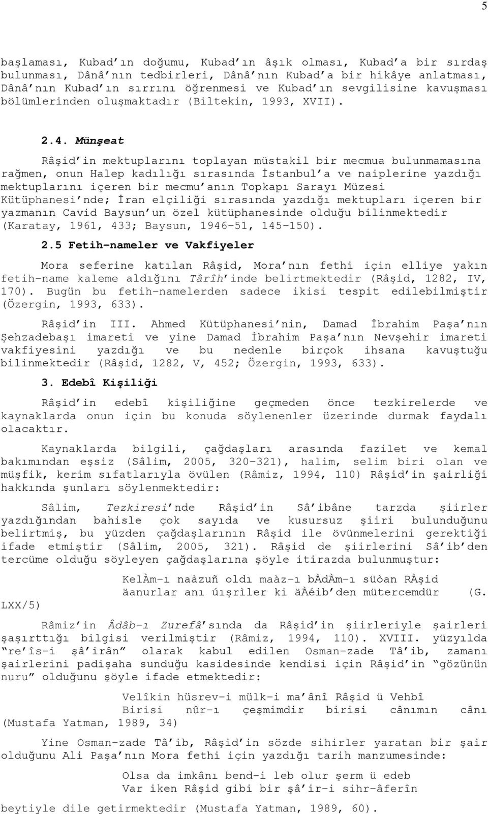 Münşeat Râşid in mektuplarını toplayan müstakil bir mecmua bulunmamasına rağmen, onun Halep kadılığı sırasında İstanbul a ve naiplerine yazdığı mektuplarını içeren bir mecmu anın Topkapı Sarayı