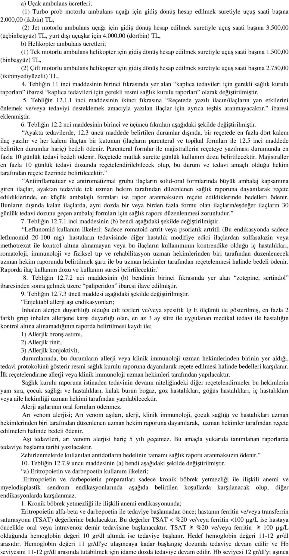 000,00 (dörtbin) TL, b) Helikopter ambulans ücretleri; (1) Tek motorlu ambulans helikopter için gidiş dönüş hesap edilmek suretiyle uçuş saati başına 1.