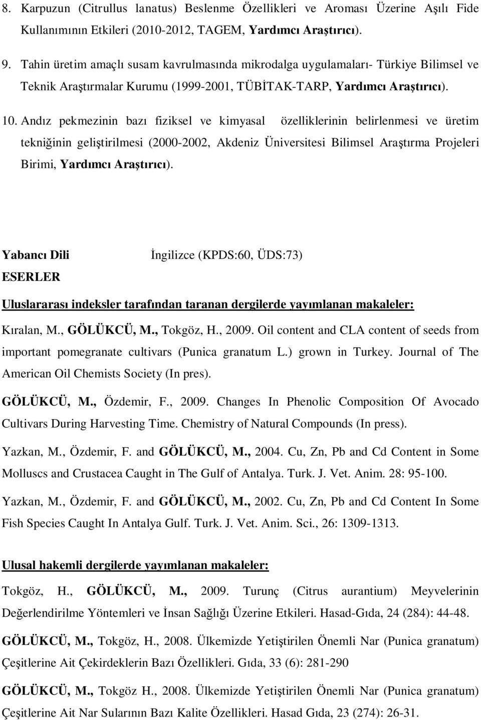 And z pekmezinin baz fiziksel ve kimyasal özelliklerinin belirlenmesi ve üretim tekni inin geli tirilmesi (2000-2002, Akdeniz Üniversitesi Bilimsel Ara rma Projeleri Birimi, Yard mc Ara ).