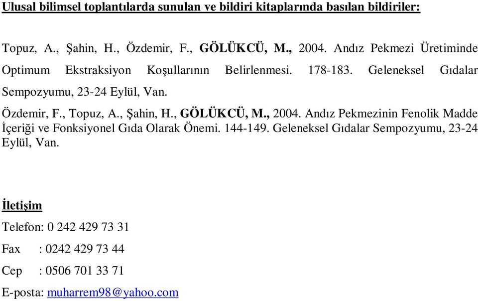 Özdemir, F., Topuz, A., ahin, H., GÖLÜKCÜ, M., 2004. And z Pekmezinin Fenolik Madde çeri i ve Fonksiyonel G da Olarak Önemi. 144-149.