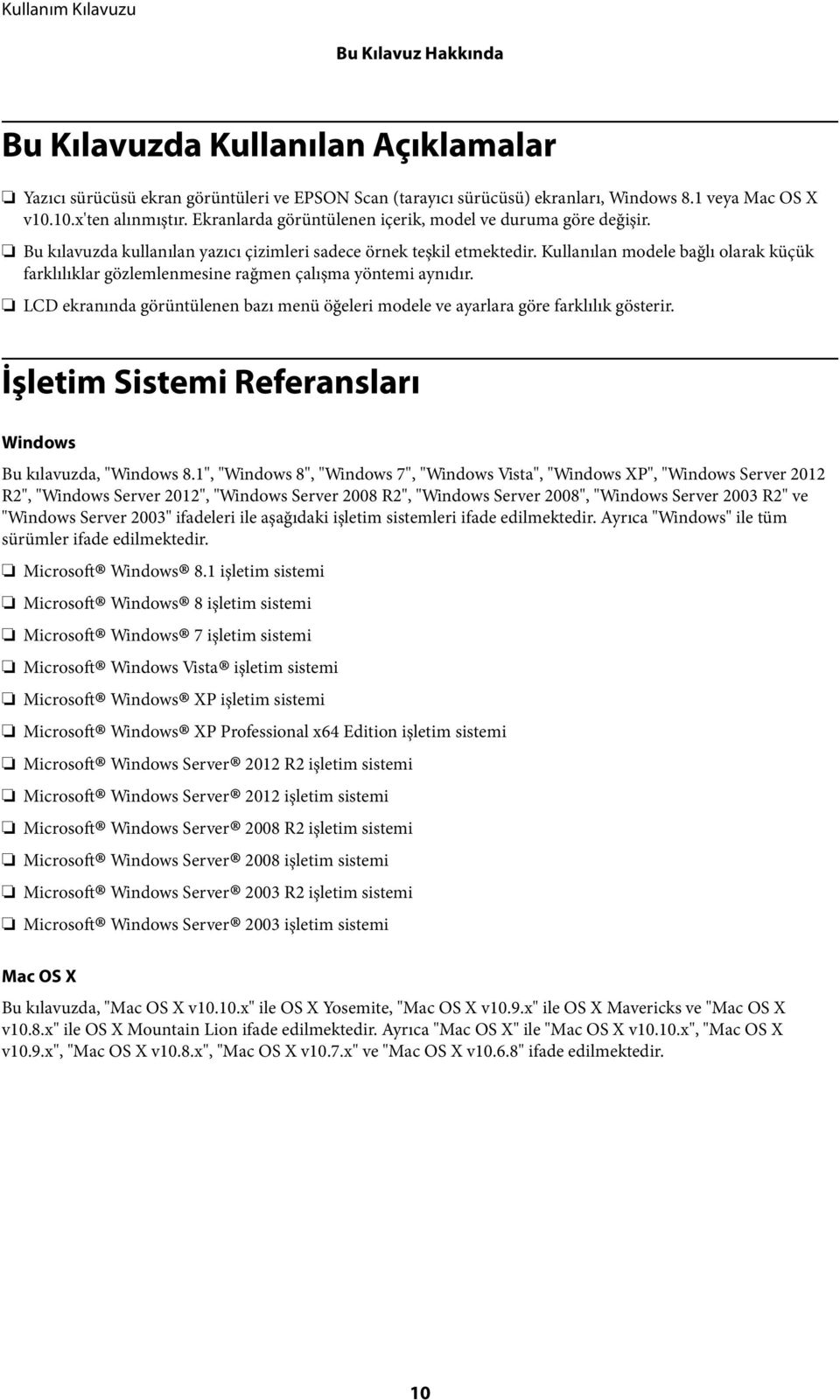 Kullanılan modele bağlı olarak küçük farklılıklar gözlemlenmesine rağmen çalışma yöntemi aynıdır. LCD ekranında görüntülenen bazı menü öğeleri modele ve ayarlara göre farklılık gösterir.