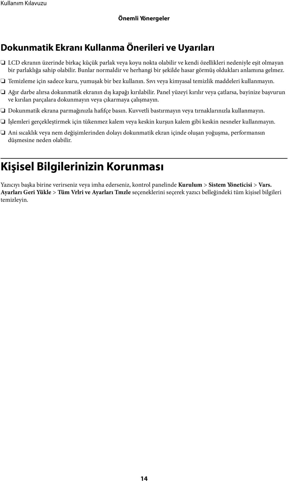 Ağır darbe alırsa dokunmatik ekranın dış kapağı kırılabilir. Panel yüzeyi kırılır veya çatlarsa, bayinize başvurun ve kırılan parçalara dokunmayın veya çıkarmaya çalışmayın.