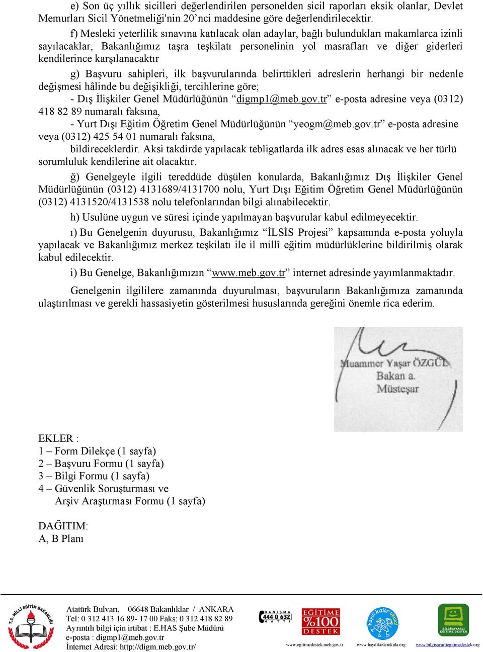 karşılanacaktır g) Başvuru sahipleri, ilk başvurularında belirttikleri adreslerin herhangi bir nedenle değişmesi hâlinde bu değişikliği, tercihlerine göre; - Dış İlişkiler Genel Müdürlüğünün