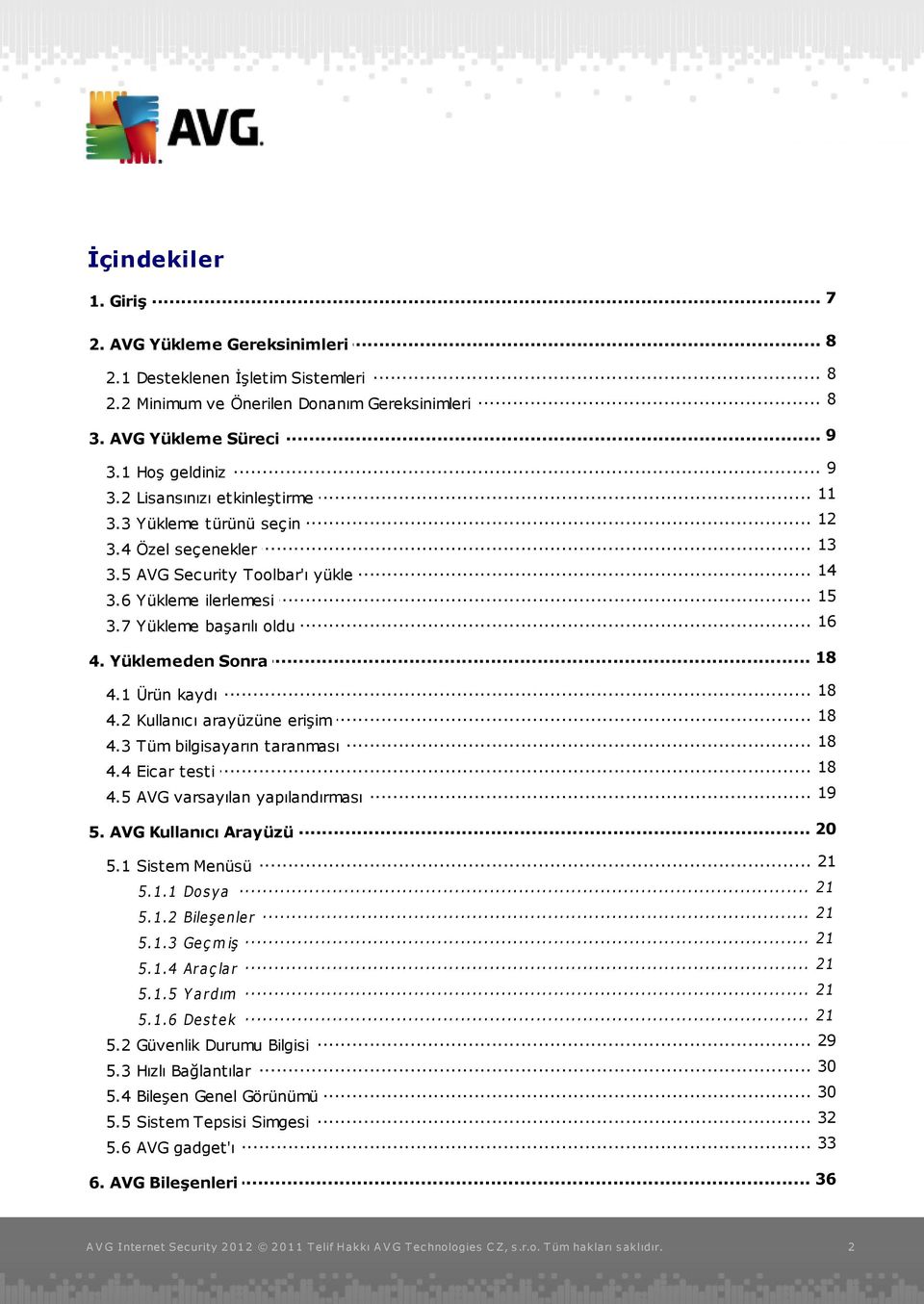 Yüklemeden Sonra... 18 4.1 Ürün kaydı 18 4.2 Kullanıcı... arayüzüne erişim... 18 4.3 Tüm bilgisayarın taranması... 18 4.4 Eicar testi... 19 4.5 AVG varsayılan yapılandırması... 20 5.