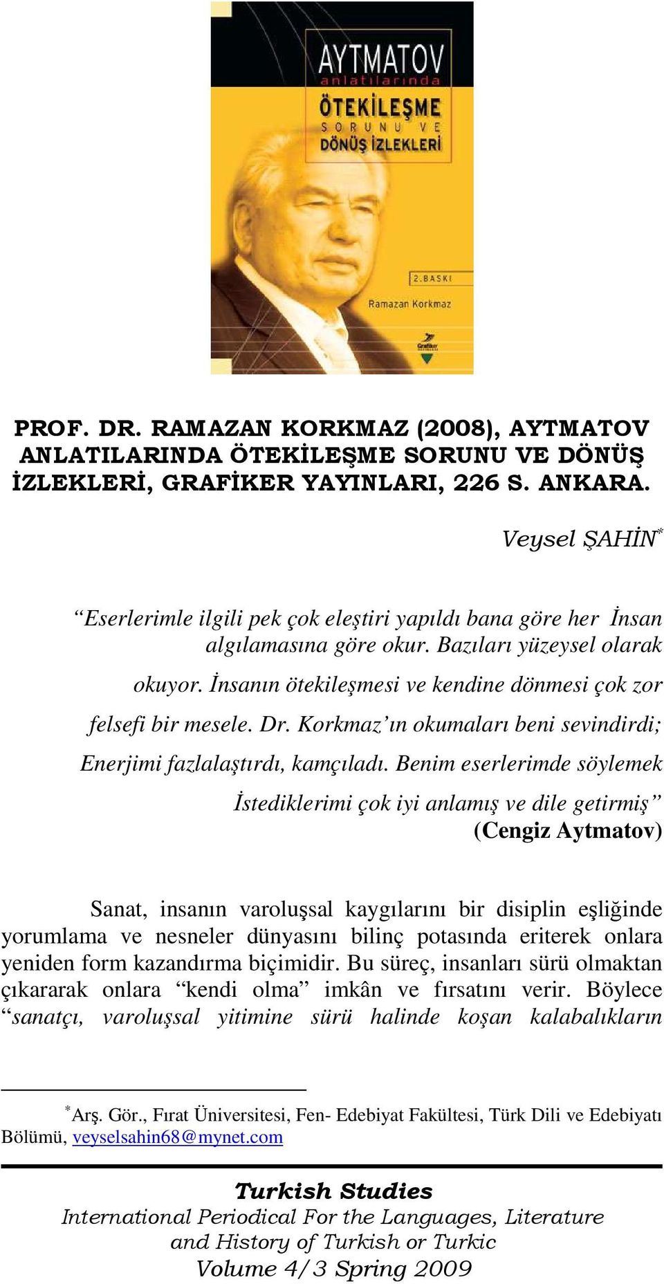 Đnsanın ötekileşmesi ve kendine dönmesi çok zor felsefi bir mesele. Dr. Korkmaz ın okumaları beni sevindirdi; Enerjimi fazlalaştırdı, kamçıladı.