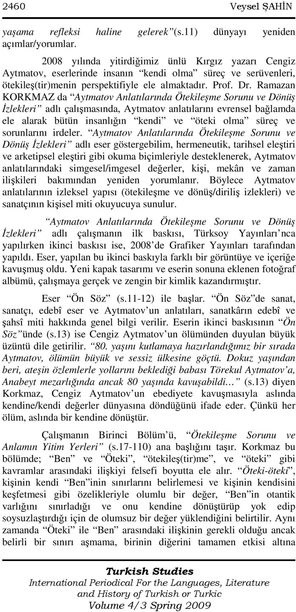 Ramazan KORKMAZ da Aytmatov Anlatılarında Ötekileşme Sorunu ve Dönüş Đzlekleri adlı çalışmasında, Aytmatov anlatılarını evrensel bağlamda ele alarak bütün insanlığın kendi ve öteki olma süreç ve