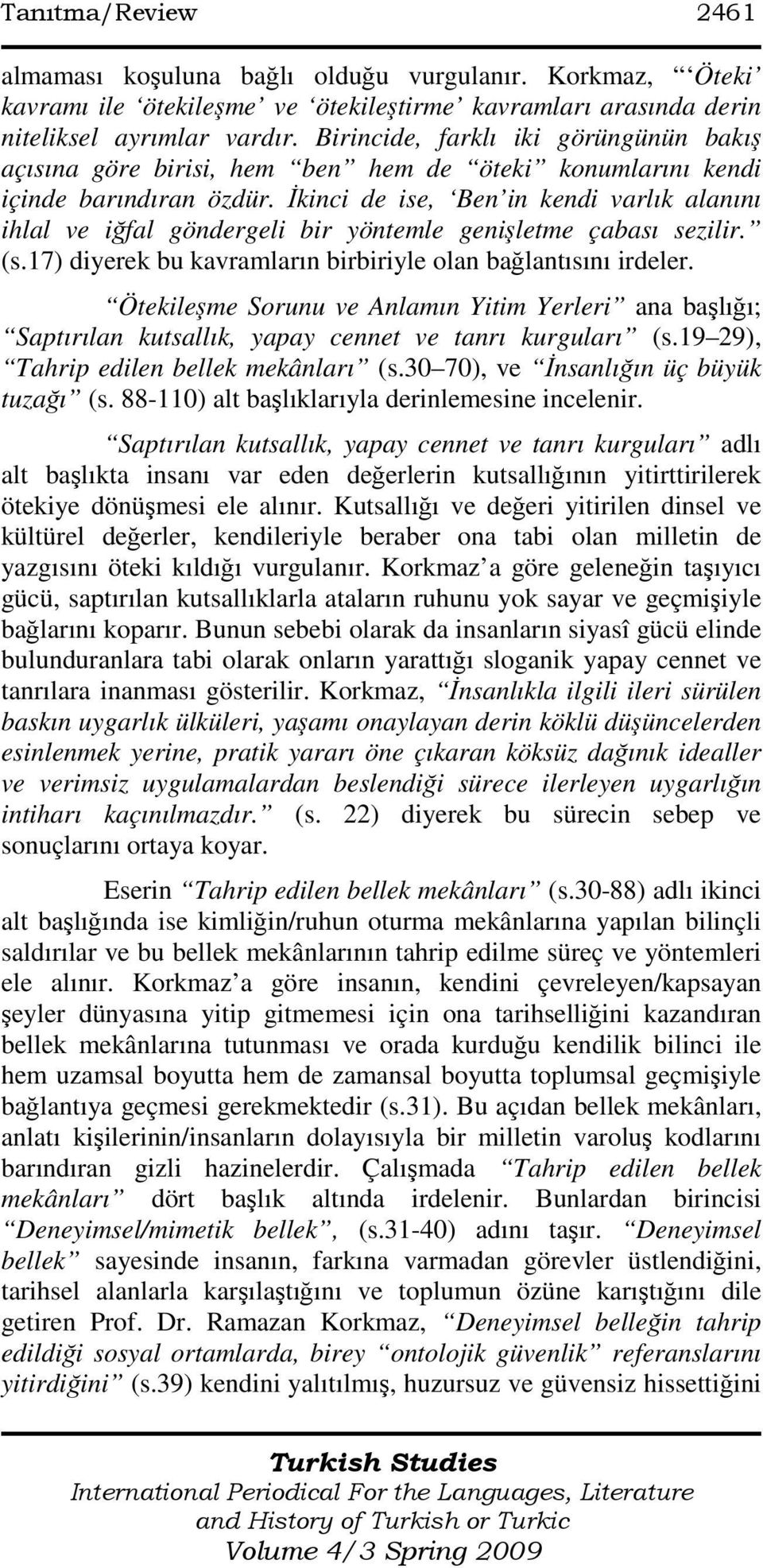 Đkinci de ise, Ben in kendi varlık alanını ihlal ve iğfal göndergeli bir yöntemle genişletme çabası sezilir. (s.17) diyerek bu kavramların birbiriyle olan bağlantısını irdeler.