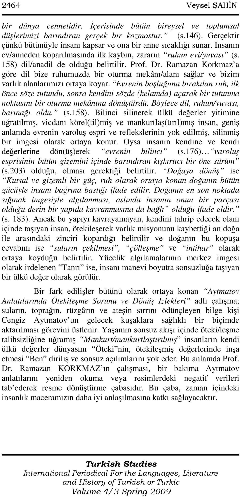 Ramazan Korkmaz a göre dil bize ruhumuzda bir oturma mekânı/alanı sağlar ve bizim varlık alanlarımızı ortaya koyar.